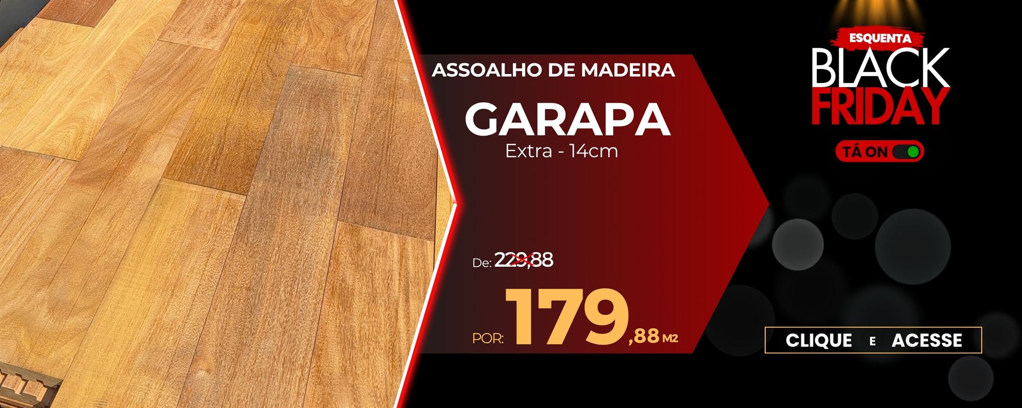 Esquenta Black Friday: Assoalho de Madeira Garapa Extra 14cm por R$ 179,88 o m²